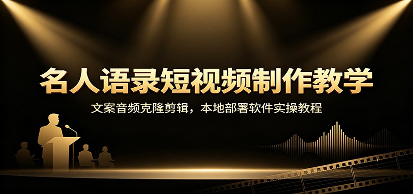 名人语录短视频制作教学：文案音频克隆剪辑，本地部署软件实操教程-项目汇