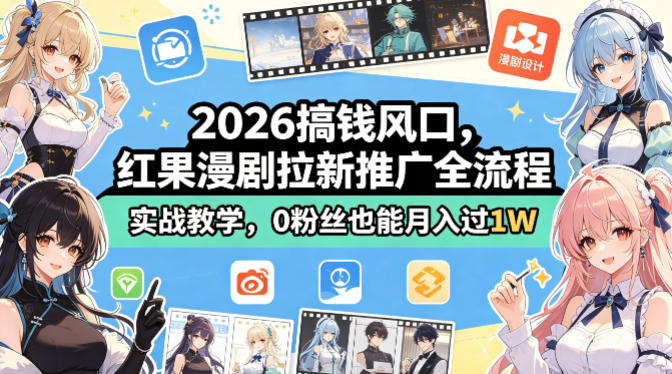 2026搞钱风口,红果漫剧拉新推广全流程实战教学,0粉丝也能月入过1W(更新0819)-项目汇