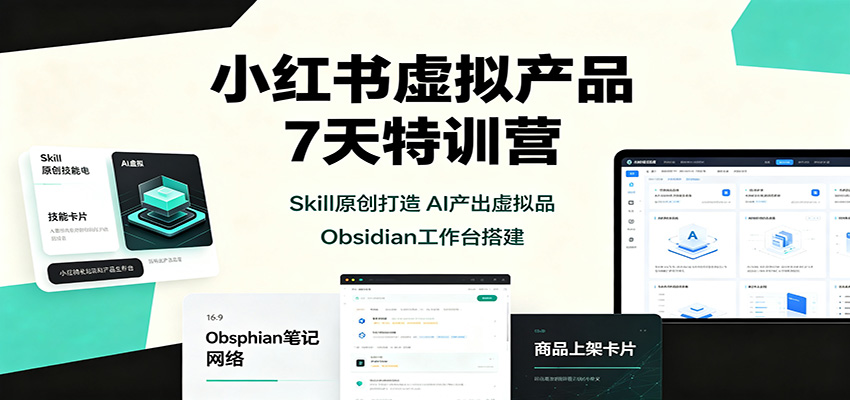 小红书虚拟产品7天特训营：Skill原创打造，AI产出虚拟品，Obsidian工作台搭建-项目汇
