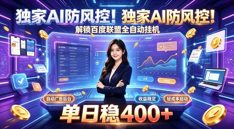 独家AI防风控！解锁百度联盟全自动挂G，单日稳400+，主业副业均可【揭秘】-项目汇
