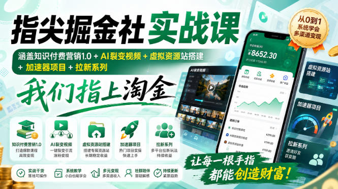 指尖掘金社实战课，涵盖知识付费营销1.0+AI裂变视频+虚拟资源站搭建+加速器项目+拉新系列，我们指上淘金！-项目汇