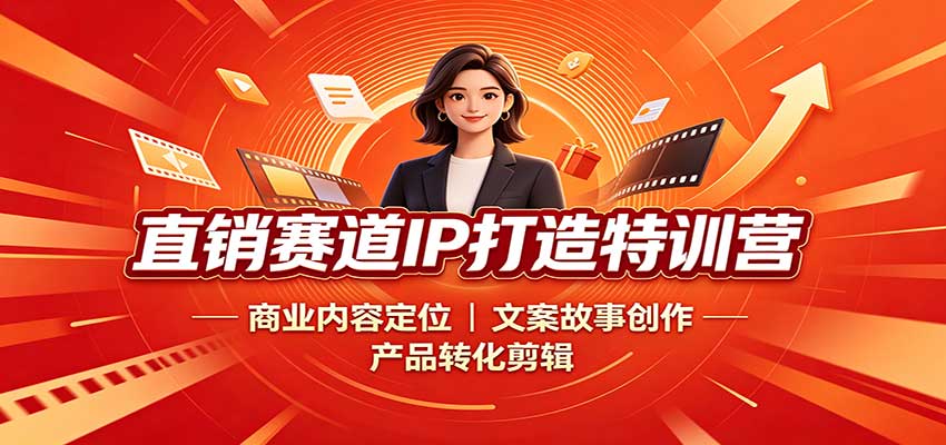 直销赛道IP打造特训营：商业内容定位，文案故事创作，产品转化剪辑-项目汇